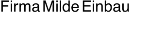 Firma Milde Einbau